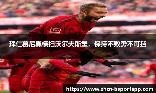 拜仁慕尼黑横扫沃尔夫斯堡，保持不败势不可挡