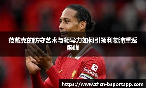 范戴克的防守艺术与领导力如何引领利物浦重返巅峰