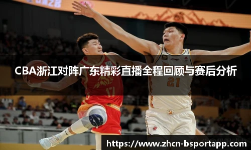 CBA浙江对阵广东精彩直播全程回顾与赛后分析